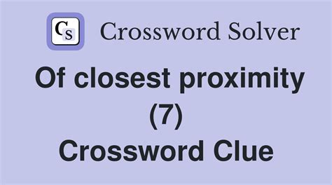 CLOSEST crossword clue .